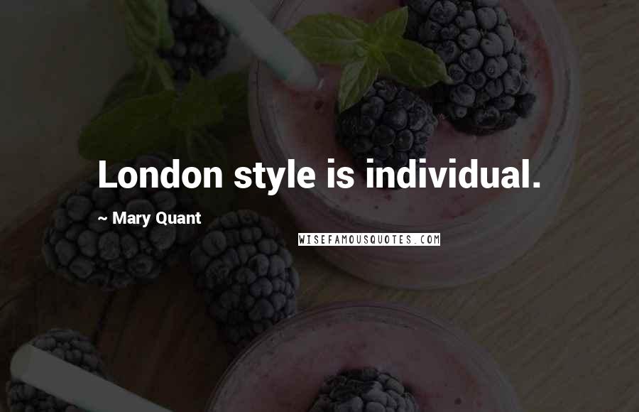 Mary Quant Quotes: London style is individual.