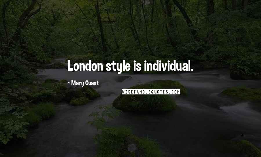 Mary Quant Quotes: London style is individual.