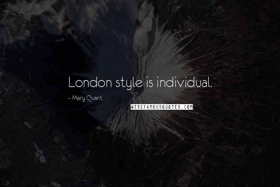 Mary Quant Quotes: London style is individual.