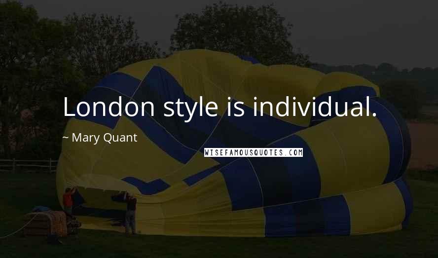 Mary Quant Quotes: London style is individual.