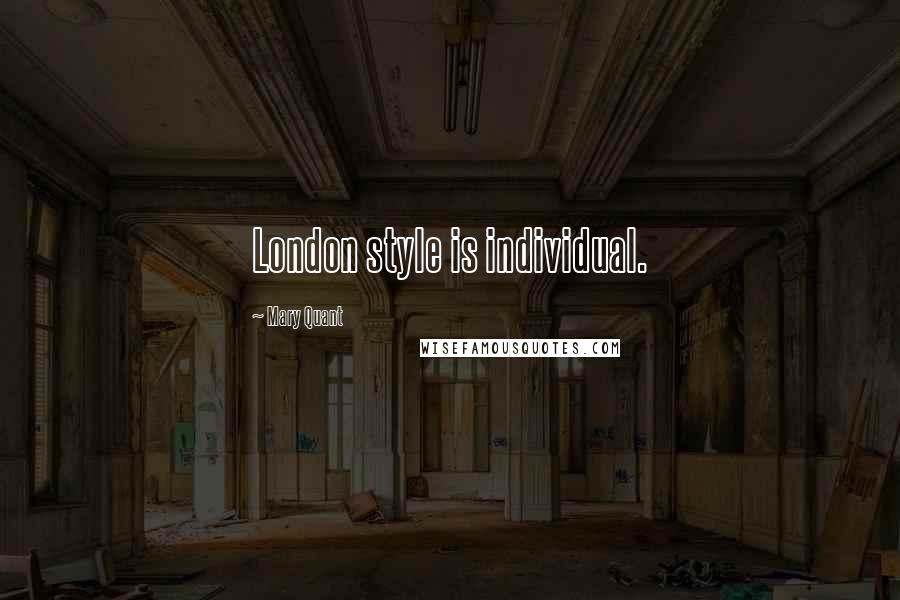 Mary Quant Quotes: London style is individual.