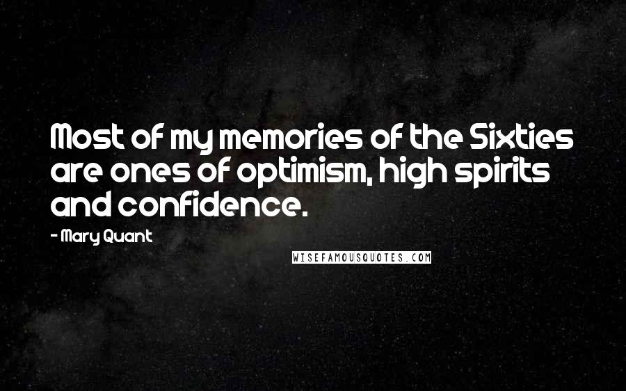 Mary Quant Quotes: Most of my memories of the Sixties are ones of optimism, high spirits and confidence.