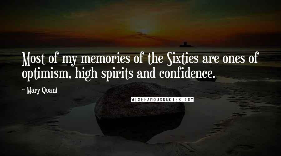 Mary Quant Quotes: Most of my memories of the Sixties are ones of optimism, high spirits and confidence.