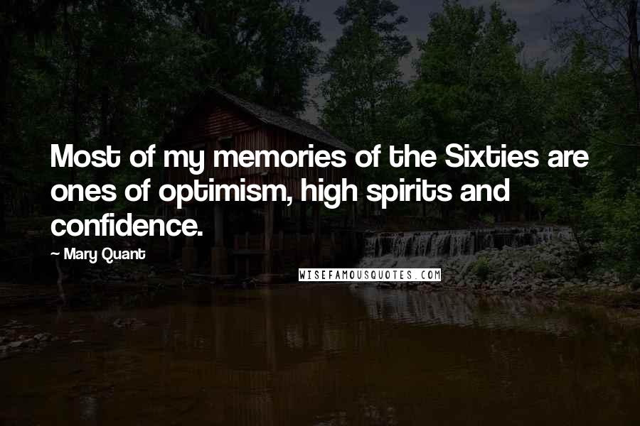 Mary Quant Quotes: Most of my memories of the Sixties are ones of optimism, high spirits and confidence.
