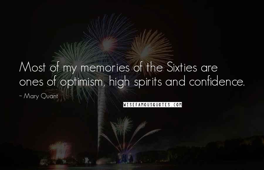 Mary Quant Quotes: Most of my memories of the Sixties are ones of optimism, high spirits and confidence.