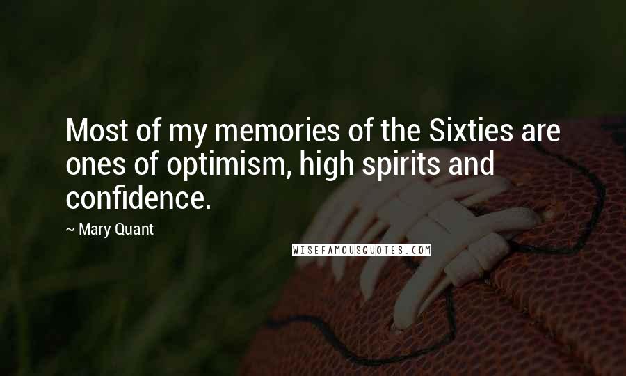 Mary Quant Quotes: Most of my memories of the Sixties are ones of optimism, high spirits and confidence.