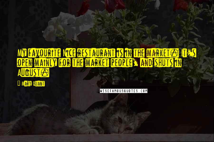 Mary Quant Quotes: My favourite Nice restaurant is in the market. It's open mainly for the market people, and shuts in August.