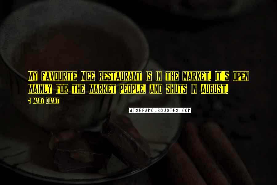 Mary Quant Quotes: My favourite Nice restaurant is in the market. It's open mainly for the market people, and shuts in August.