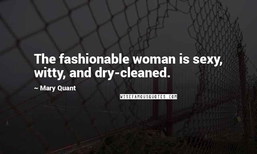 Mary Quant Quotes: The fashionable woman is sexy, witty, and dry-cleaned.