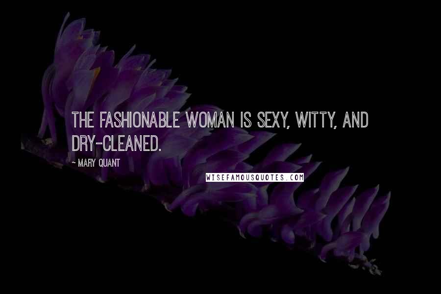 Mary Quant Quotes: The fashionable woman is sexy, witty, and dry-cleaned.