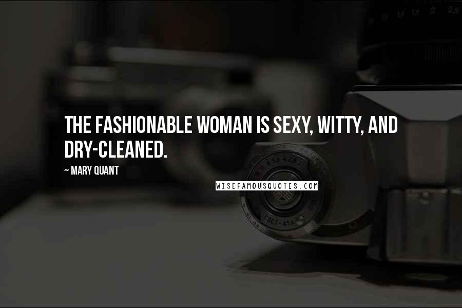 Mary Quant Quotes: The fashionable woman is sexy, witty, and dry-cleaned.