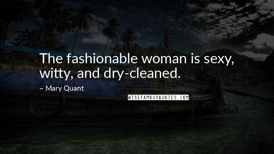 Mary Quant Quotes: The fashionable woman is sexy, witty, and dry-cleaned.