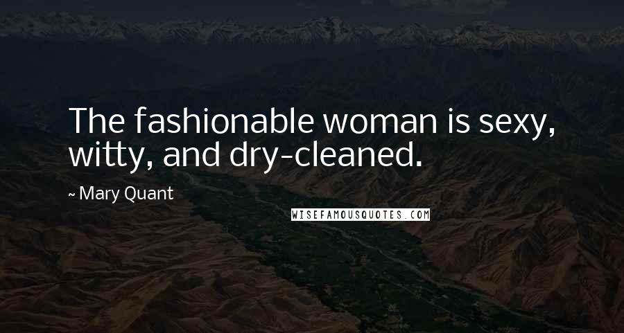 Mary Quant Quotes: The fashionable woman is sexy, witty, and dry-cleaned.