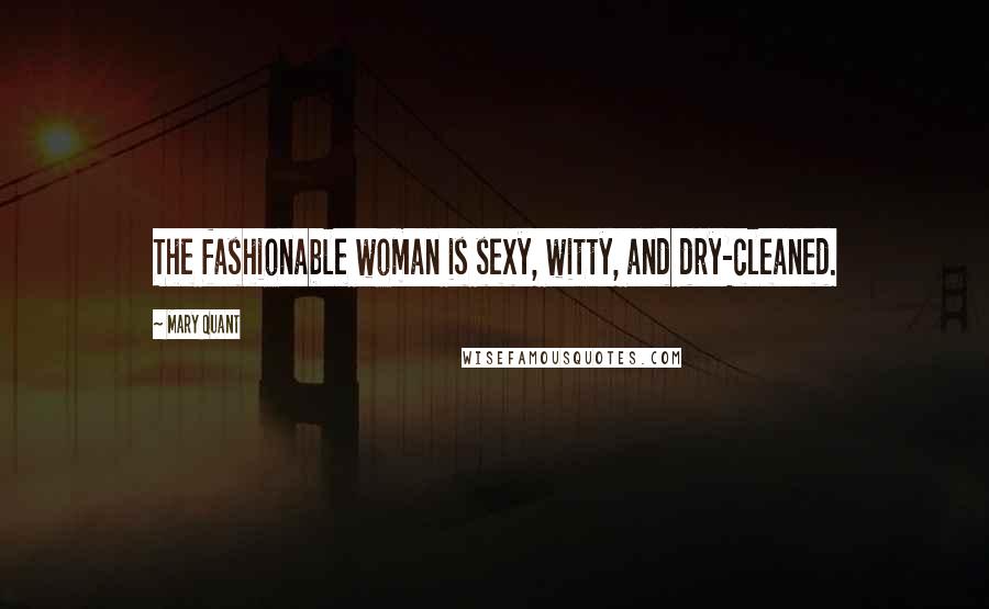 Mary Quant Quotes: The fashionable woman is sexy, witty, and dry-cleaned.