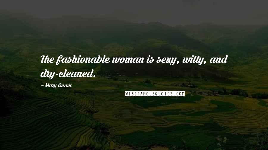 Mary Quant Quotes: The fashionable woman is sexy, witty, and dry-cleaned.