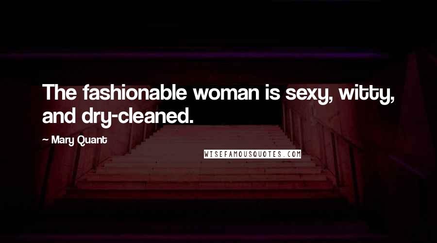 Mary Quant Quotes: The fashionable woman is sexy, witty, and dry-cleaned.