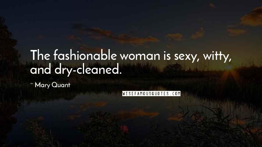 Mary Quant Quotes: The fashionable woman is sexy, witty, and dry-cleaned.