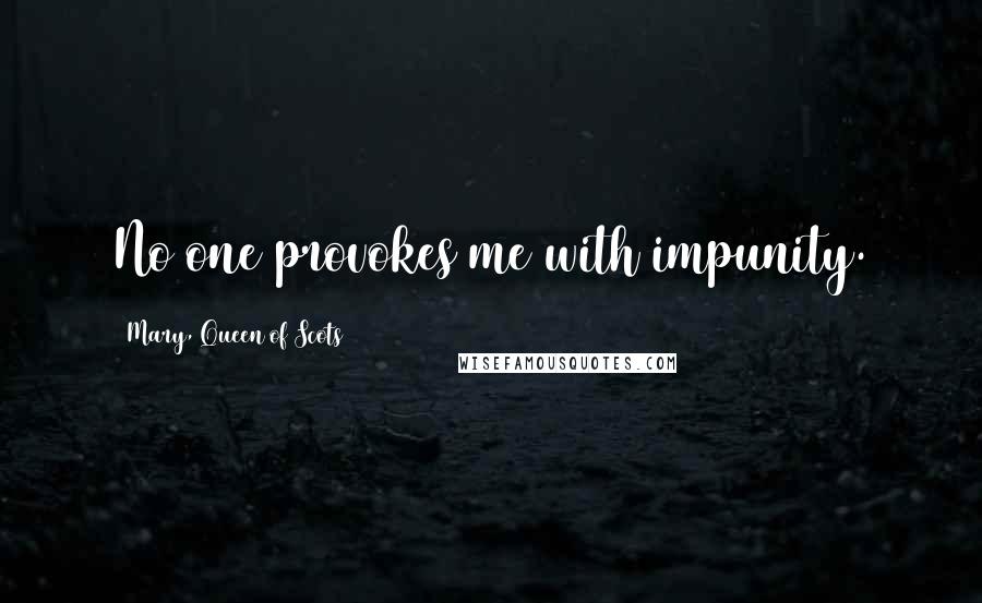 Mary, Queen Of Scots Quotes: No one provokes me with impunity.