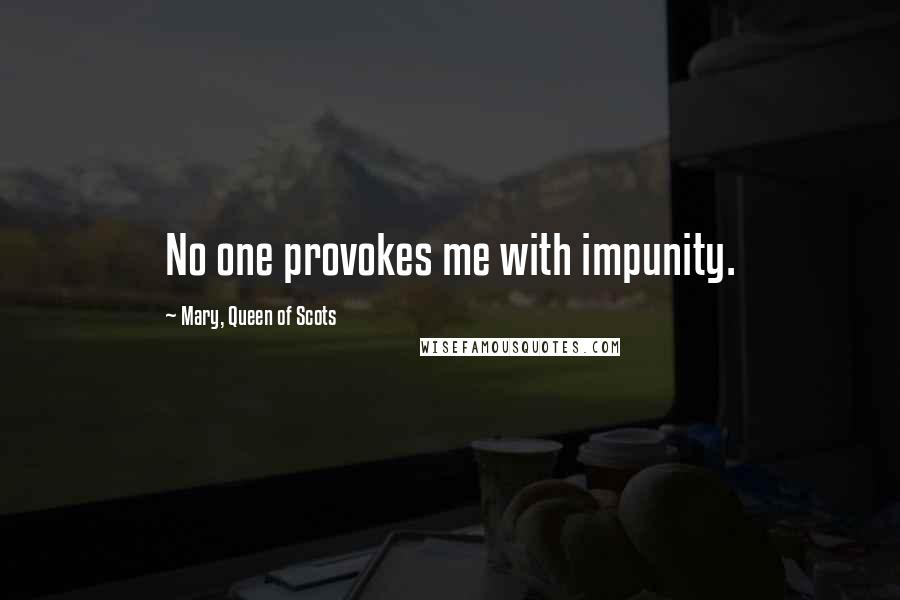 Mary, Queen Of Scots Quotes: No one provokes me with impunity.