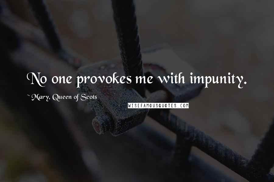 Mary, Queen Of Scots Quotes: No one provokes me with impunity.