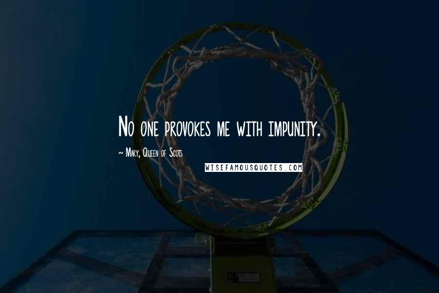 Mary, Queen Of Scots Quotes: No one provokes me with impunity.