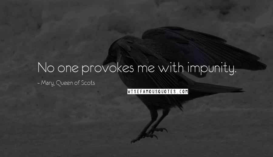 Mary, Queen Of Scots Quotes: No one provokes me with impunity.