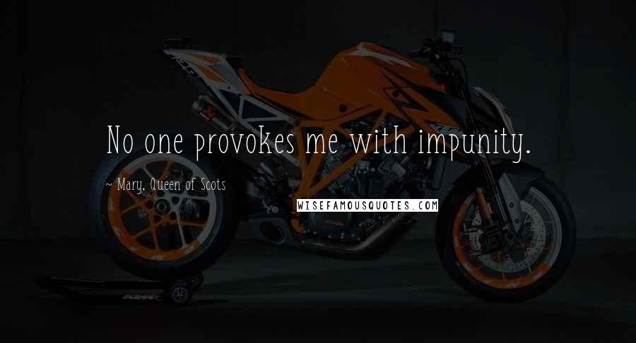 Mary, Queen Of Scots Quotes: No one provokes me with impunity.