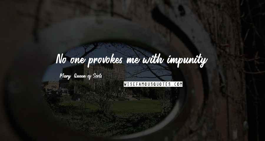 Mary, Queen Of Scots Quotes: No one provokes me with impunity.