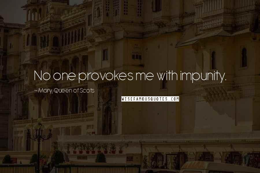 Mary, Queen Of Scots Quotes: No one provokes me with impunity.