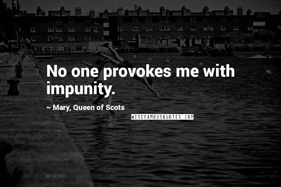 Mary, Queen Of Scots Quotes: No one provokes me with impunity.