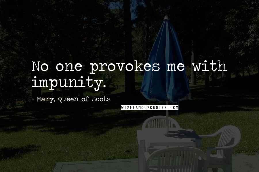 Mary, Queen Of Scots Quotes: No one provokes me with impunity.