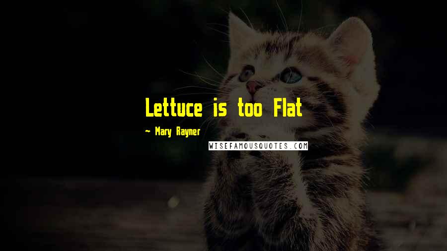 Mary Rayner Quotes: Lettuce is too Flat