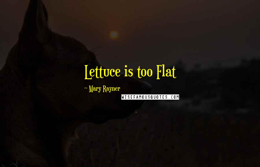 Mary Rayner Quotes: Lettuce is too Flat