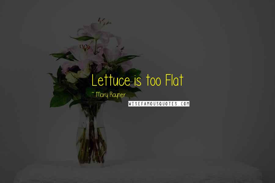 Mary Rayner Quotes: Lettuce is too Flat