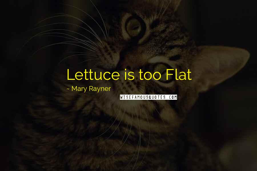 Mary Rayner Quotes: Lettuce is too Flat