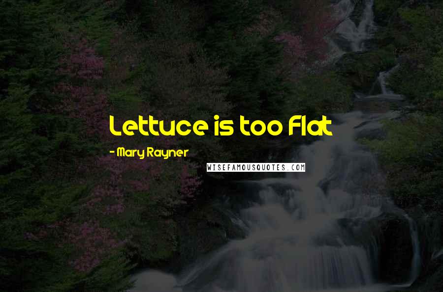 Mary Rayner Quotes: Lettuce is too Flat