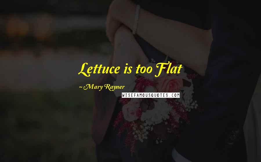 Mary Rayner Quotes: Lettuce is too Flat