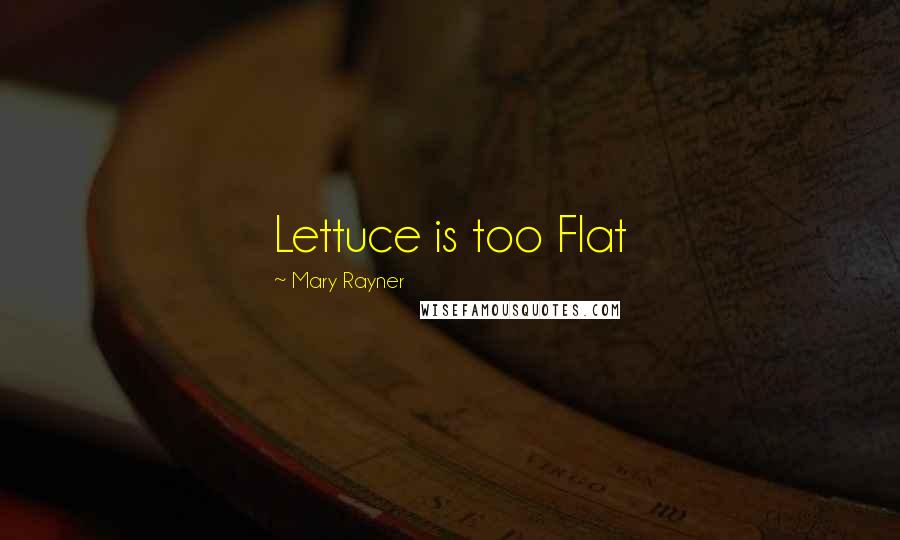 Mary Rayner Quotes: Lettuce is too Flat