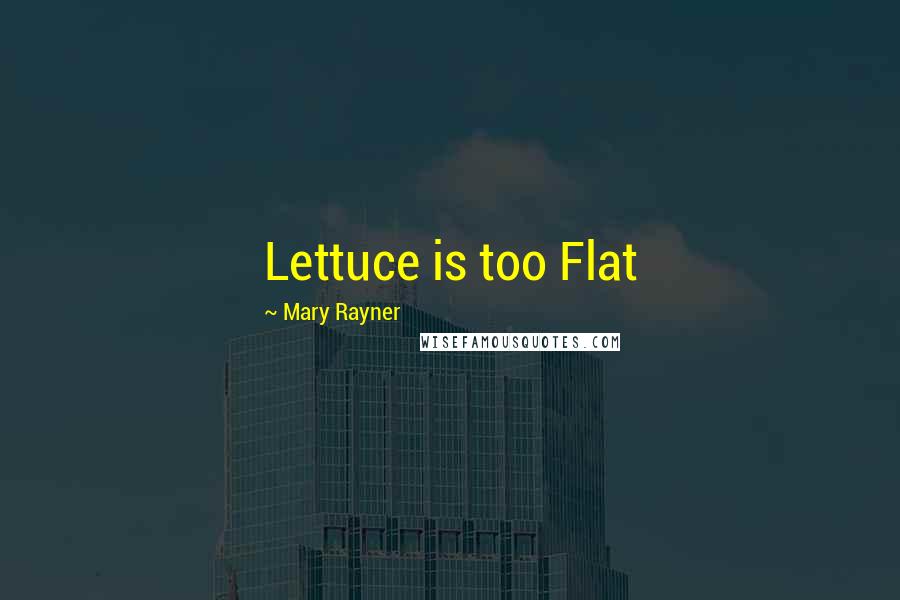 Mary Rayner Quotes: Lettuce is too Flat