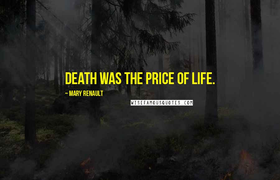 Mary Renault Quotes: Death was the price of life.