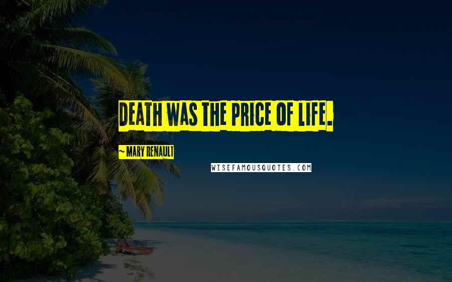 Mary Renault Quotes: Death was the price of life.