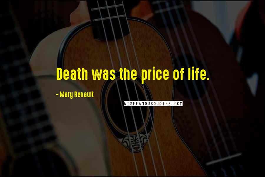 Mary Renault Quotes: Death was the price of life.