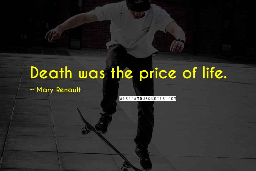 Mary Renault Quotes: Death was the price of life.