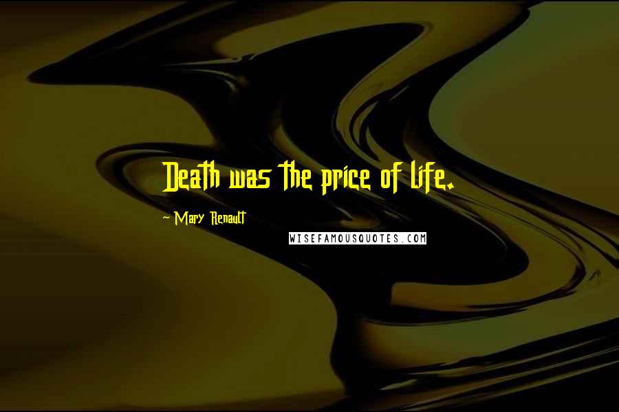 Mary Renault Quotes: Death was the price of life.