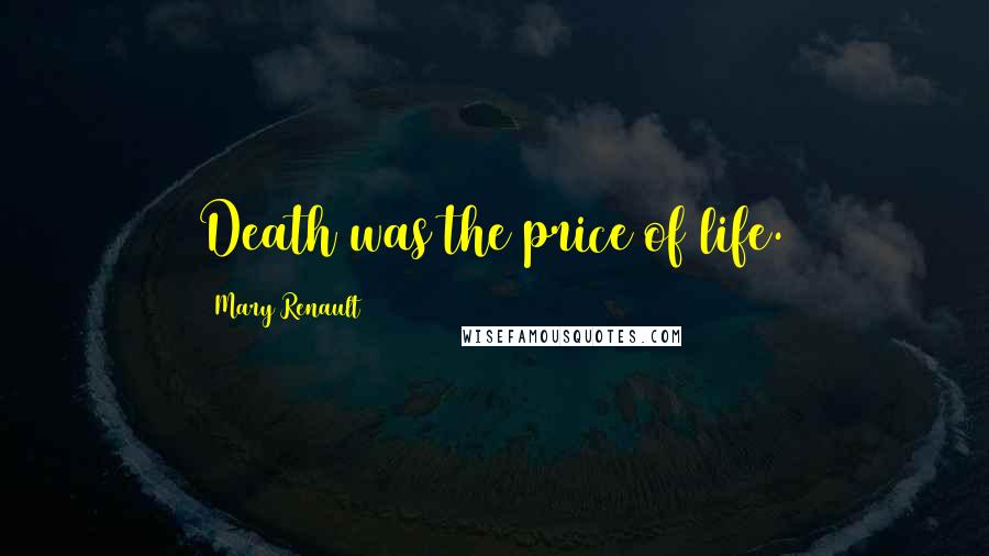 Mary Renault Quotes: Death was the price of life.