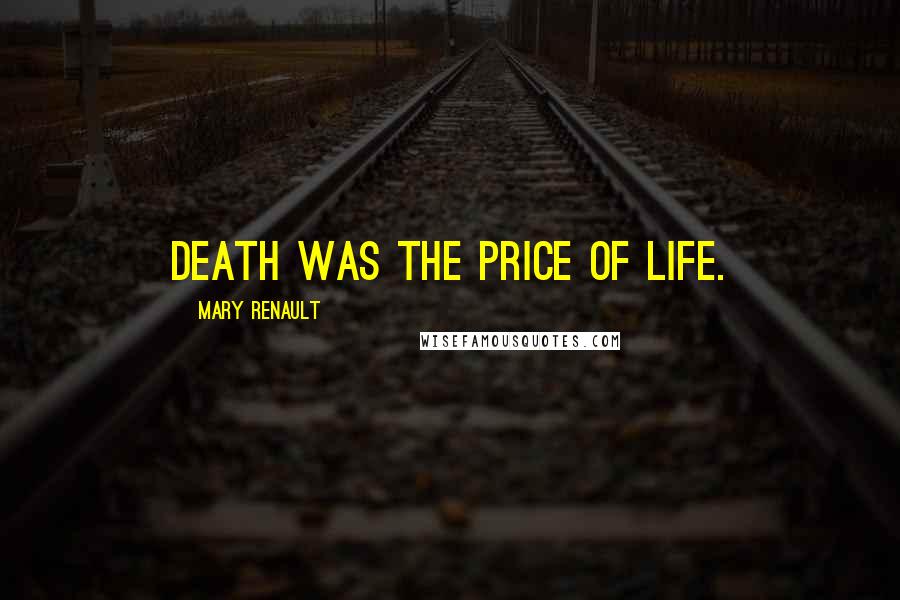 Mary Renault Quotes: Death was the price of life.