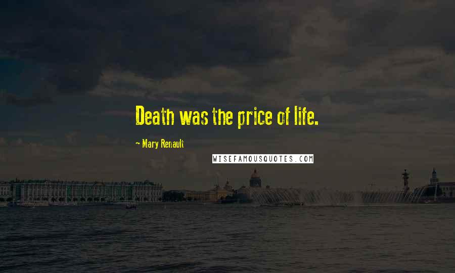 Mary Renault Quotes: Death was the price of life.
