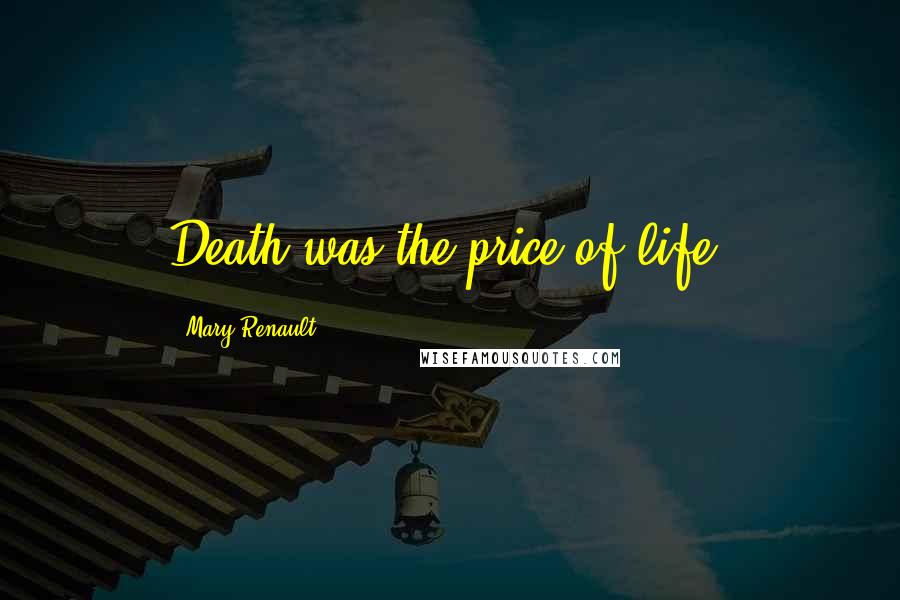 Mary Renault Quotes: Death was the price of life.