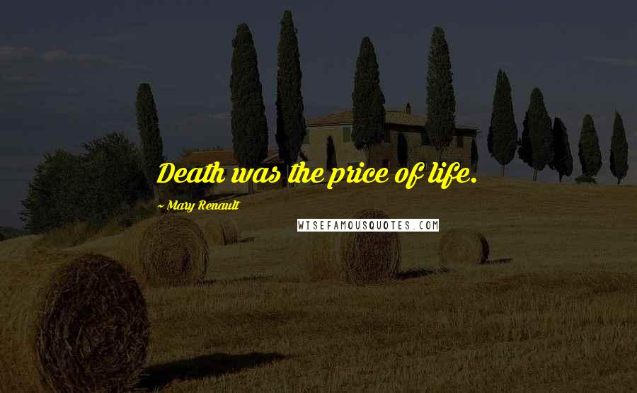 Mary Renault Quotes: Death was the price of life.