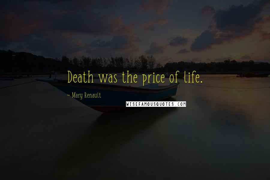 Mary Renault Quotes: Death was the price of life.